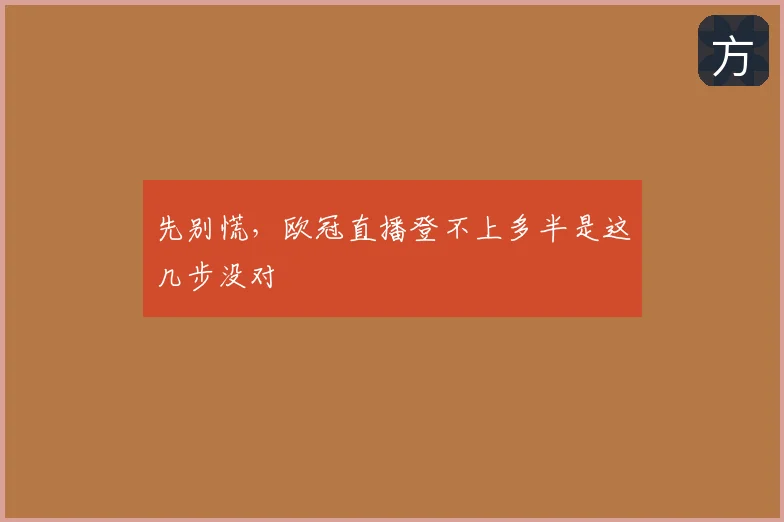先别慌,欧冠直播登不上多半是这几步没对