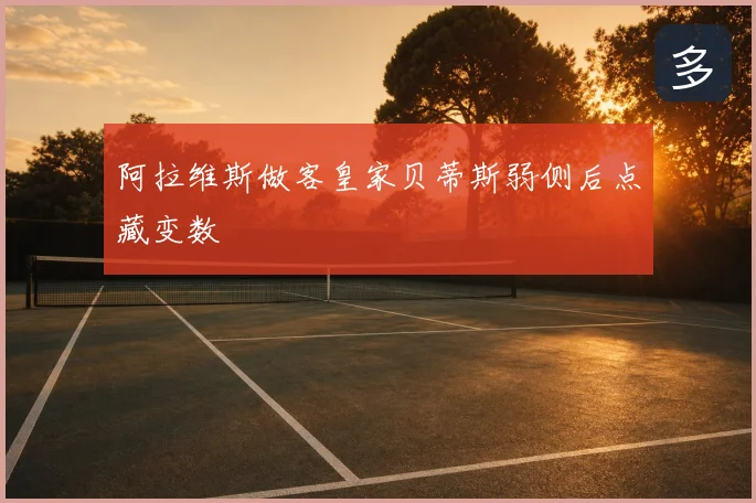 阿拉维斯做客皇家贝蒂斯弱侧后点藏变数